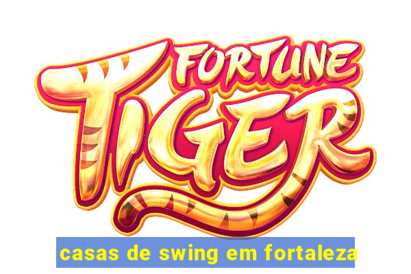 casas de swing em fortaleza